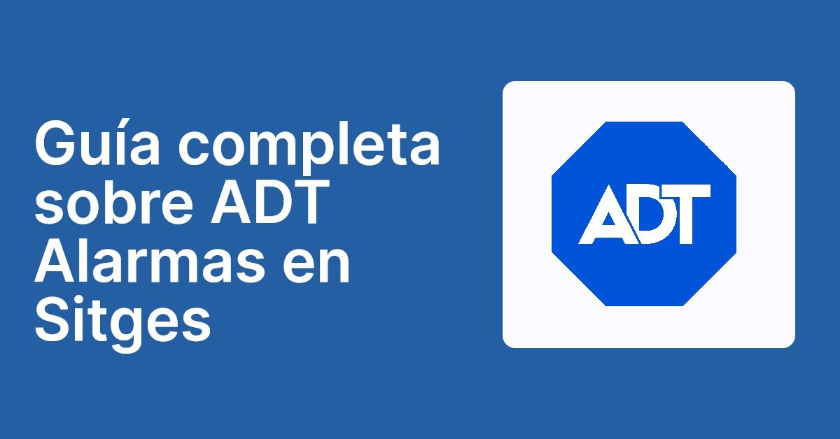 Guía completa sobre ADT Alarmas en Sitges